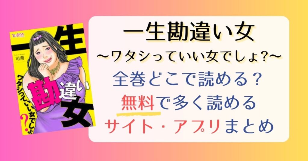 一生勘違い女～ワタシっていい女でしょ?～どこで読める？無料で全巻たくさん読めるサイト・アプリまとめ