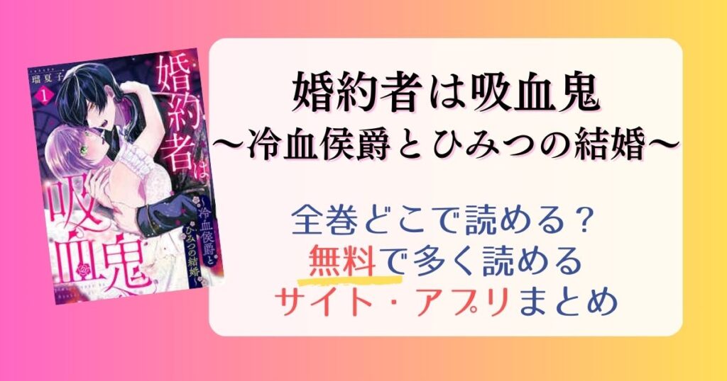 【婚約者は吸血鬼～冷血侯爵とひみつの結婚～】どこで読める？全巻無料でたくさん読めるサイト・アプリまとめ