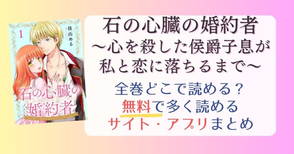 【石の心臓の婚約者～心を殺した侯爵子息が私と恋に落ちるまで～】どこで読める？全巻無料で一番多く読めるサイト・アプリまとめ