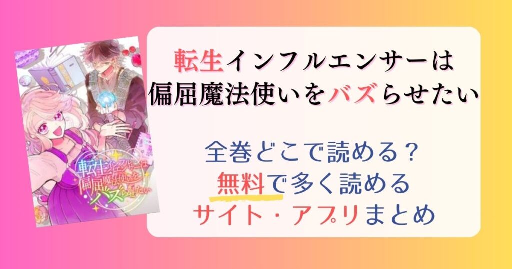 【転生インフルエンサーは偏屈魔法使いをバズらせたい】どこで読める？全巻無料で一番多く読めるサイト・アプリまとめ